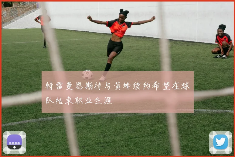 特雷曼恩期待与黄蜂续约希望在球队结束职业生涯