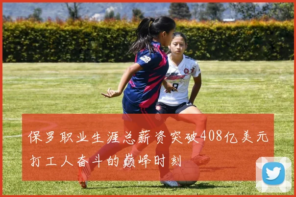 保罗职业生涯总薪资突破408亿美元打工人奋斗的巅峰时刻